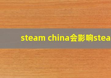 steam china会影响steam